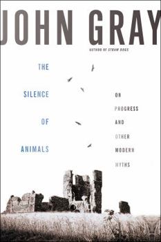 Hardcover The Silence of Animals: On Progress and Other Modern Myths Book