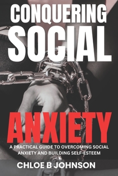 Paperback Conquering Social Anxiety: A Practical Guide to Overcoming Social Anxiety and Building Self-Esteem Book