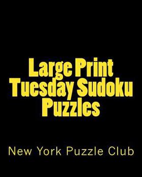 Paperback Large Print Tuesday Sudoku Puzzles: Sudoku Puzzles From The Archives of The New York Puzzle Club [Large Print] Book