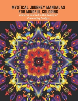 Mystical Journey Mandalas for Mindful Coloring: Immerse Yourself in the Beauty of Enchanting Designs