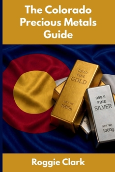 The Colorado Precious Metals Guide: Gold and Silver Investing in Colorado: How State Laws, Taxes, and Economic Conditions Affect Your Precious Metals Strategy