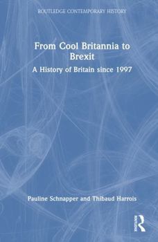Hardcover From Cool Britannia to Brexit: A History of Britain Since 1997 Book