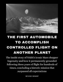 Paperback The First Automobile To Accomplish Controlled Flight On Another Planet: The inside story of NASA's iconic Mars chopper Ingenuity and how it permanentl Book