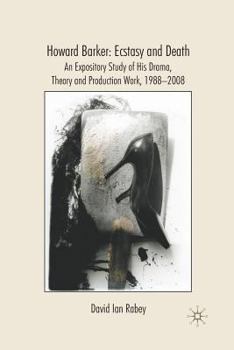 Paperback Howard Barker: Ecstasy and Death: An Expository Study of His Drama, Theory and Production Work, 1988-2008 Book