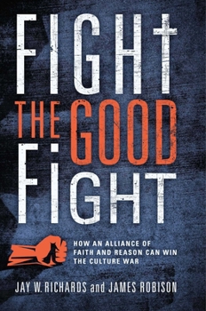 Hardcover Fight the Good Fight: How an Alliance of Faith and Reason Can Win the Culture War Book