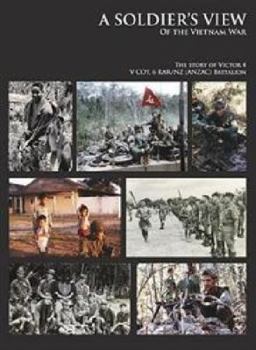 A Soldier's View of the Vietnam War: The Story of Victor 4, V Coy, 6 Rar/Nz (Anzac) Battalion