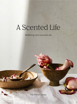 Hardcover A Scented Life: Wellbeing and Essential Oils Book