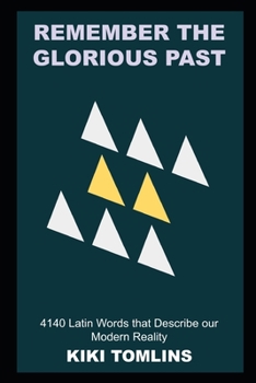 Paperback Remember the Glorious Past: 4140 Latin Words that Describe our Modern Reality Book