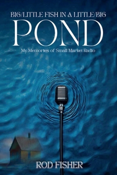 Paperback Big Little Fish in a Little Big Pond: My Memories of Small Market Radio Book