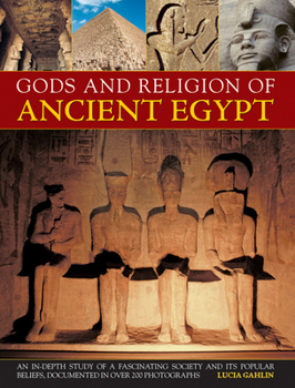 Hardcover Gods and Religions of Ancient Egypt: An In-Depth Study of a Fascinating Society and Its Popular Beliefs, Documented in Over 200 Photographs Book