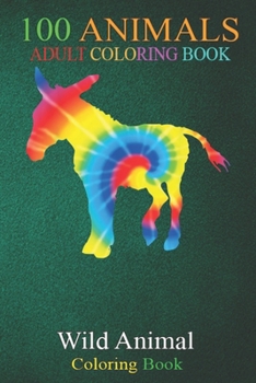 100 Animals: Tie Dye Donkey Rainbow Print Jackass Mule Hippie Peace -mVgef An Adult Wild Animals Coloring Book with Lions, Elephants, Owls, Horses, Dogs, Cats, and Many More!