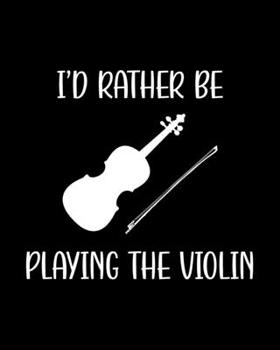 Paperback I'd Rather Be Playing the Violin: Violin Gift for People Who Love to Play the Violin - Funny Saying on Black and White Cover Design - Blank Lined Jour Book