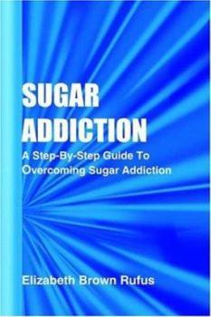 Paperback Sugar Addiction: A Step-by-step Guide To Overcoming Sugar Addiction Book