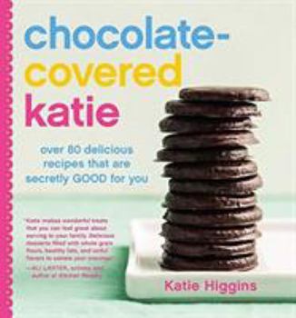 Hardcover Chocolate-Covered Katie: Over 80 Delicious Recipes That Are Secretly Good for You Book