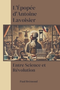 L'Épopée d'Antoine Lavoisier: Entre Science et Révolution (French Edition)