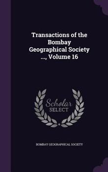 Hardcover Transactions of the Bombay Geographical Society ..., Volume 16 Book