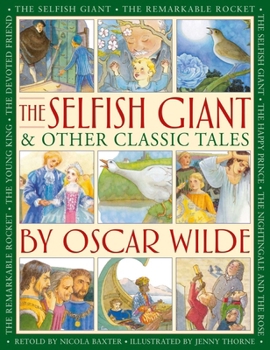 The Selfish Giant & Other Classic Tales by Oscar Wilde: Retellings of The Nightingale and the Rose, The Devoted Friend, The Remarkable Rocket, The Young King, The Happy Prince, and The Selfish Giant