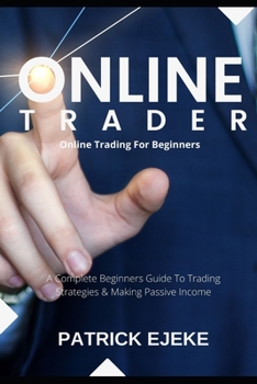 Paperback Online Trader: Online Trading For Beginners A Complete Beginners Guide To Trading Strategies & Making Passive Income & How To Create Book