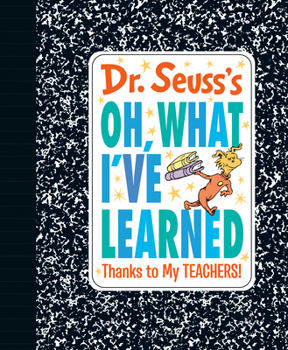 Hardcover Dr. Seuss's Oh, What I've Learned: Thanks to My Teachers! Book