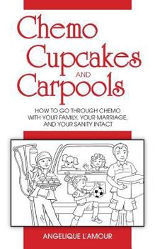 Paperback Chemo, Cupcakes and Carpools: How To Go Through Chemo With Your Family, Your Marriage And Your Sanity Intact Book