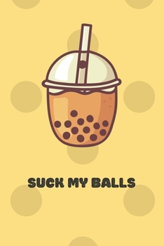 Funny Suck My Balls Notebook gift idea for Bubble Tea Lovers, girlfriend, boyfriend: Lined Blank pages notebook for taking notes and jotting down ideas