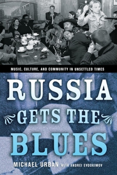 Paperback Russia Gets the Blues: Music, Culture, and Community in Unsettled Times Book