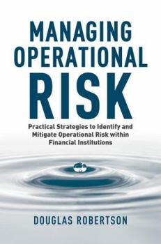 Hardcover Managing Operational Risk: Practical Strategies to Identify and Mitigate Operational Risk Within Financial Institutions Book