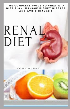 Paperback Renal Diet: The Complete Guide to Create a Diet Plan, Manage Kidney Diseases and Avoid Dialysis Book