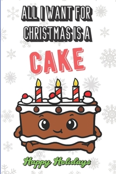 All I Want For Christmas Is A Cake: Silly and Fun Holiday and Santa Themed Lined Notebook for Drawing, Sketching and Writing Down Notes. Makes for a Great Stocking Stuffer.