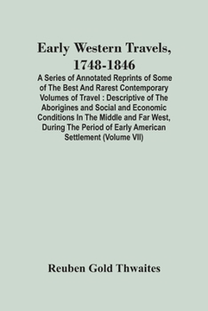 Paperback Early Western Travels, 1748-1846: A Series Of Annotated Reprints Of Some Of The Best And Rarest Contemporary Volumes Of Travel: Descriptive Of The Abo Book