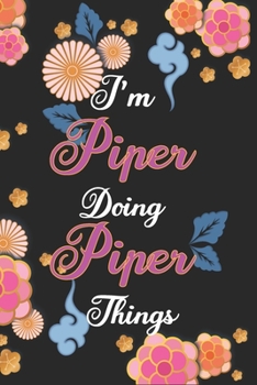 Paperback I'm Piper Doing Piper Things Notebook Birthday Gift: Personalized Name Journal Writing Notebook For Girls and Women, 100 Pages, 6x9, Soft Cover, Matte Book