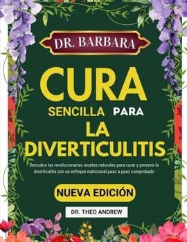 DR. BARBARA O’NEILL CURA SENCILLA PARA LA DIVERTICULITIS: Descubra las revolucionarias recetas naturales para curar y prevenir la diverticulitis con ... paso a paso comprobado (Spanish Edition)