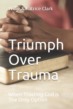 Paperback Triumph Over Trauma: When Trusting God Is The Only Option Book