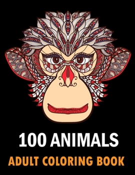 Paperback 100 Animals Adult Coloring Book: With Lions, Elephants, Owls, Horses, Dogs, Cats, and Many More! Stress Relieving Designs for Adults Relaxation Creati Book