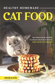 Paperback Healthy Homemade Cat Food: Mouthwatering Recipes to Create Delicious Treats for Your Cat Friend Book