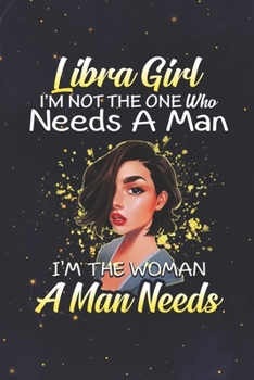 Libra: 150 Pages - Large (6 x 9 inches) Libra Girl Not The One Who Needs A Man I'm The Woman A Man Needs Zodiac Notebook Gifts