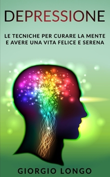 Paperback Depressione: Le tecniche per curare la mente e avere una vita felice e serena [Italian] Book