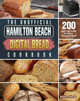 Paperback The Unofficial Hamilton Beach Digital Bread Cookbook: 200 Quick and Healthy Recipes for Homemade Bread Book