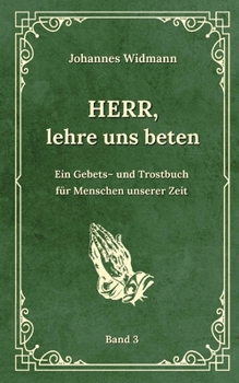 Herr, lehre uns beten - Bd. 3: Ein Gebets- und Trostbuch für Menschen unserer Zeit (German Edition)