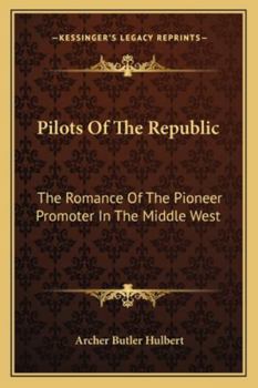 Pilots of the Republic; the Romance of the Pioneer Promoter in the Middle West