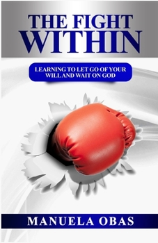 Paperback The Fight Within: Learning to Let Go of Your Will and Wait On God Book