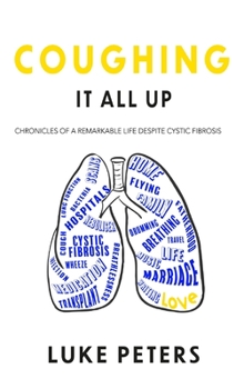 Hardcover Coughing It All Up: Chronicles of a remarkable life despite cystic fibrosis Book