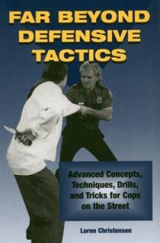Paperback Far Beyond Defensive Tactics: Advanced Concepts, Techniques, Drills, and Tricks for Cops on the Street Book