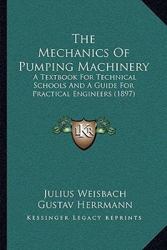 Paperback The Mechanics Of Pumping Machinery: A Textbook For Technical Schools And A Guide For Practical Engineers (1897) Book