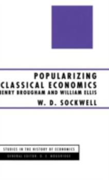 Popularizing Classical Economics: Henry Brougham and William Ellis (Studies in the History of Economics)