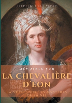 Paperback Mémoires sur la chevalière d'Éon: La vérité sur les mystères de sa vie, d'après des documents authentiques, suivis de douze lettres inédites de Beauma [French] Book