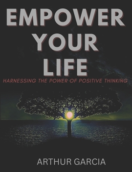 Paperback Empower Your Life: Harnessing The Power Of Positive Thinking Book