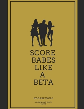 Paperback Score Babes Like a Beta: A Down and Dirty Guide Book