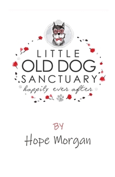 Paperback Little Old Dog Sanctuary - Happily Ever After Book