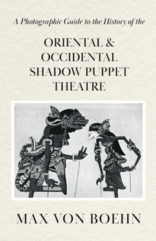 Paperback A Photographic Guide to the History of Oriental and Occidental Shadow Puppet Theatre Book